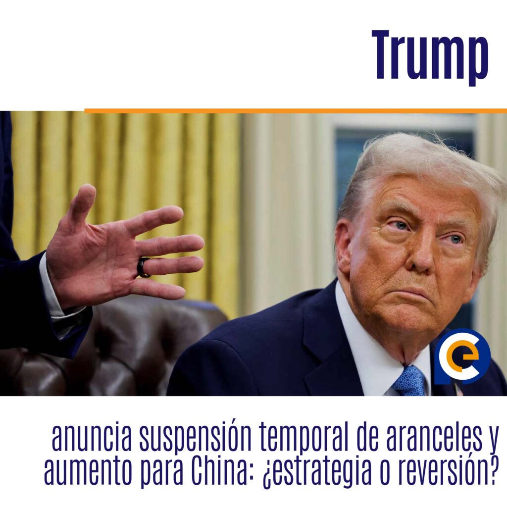 Trump anuncia suspensión temporal de aranceles y aumento para China: ¿estrategia o reversión?