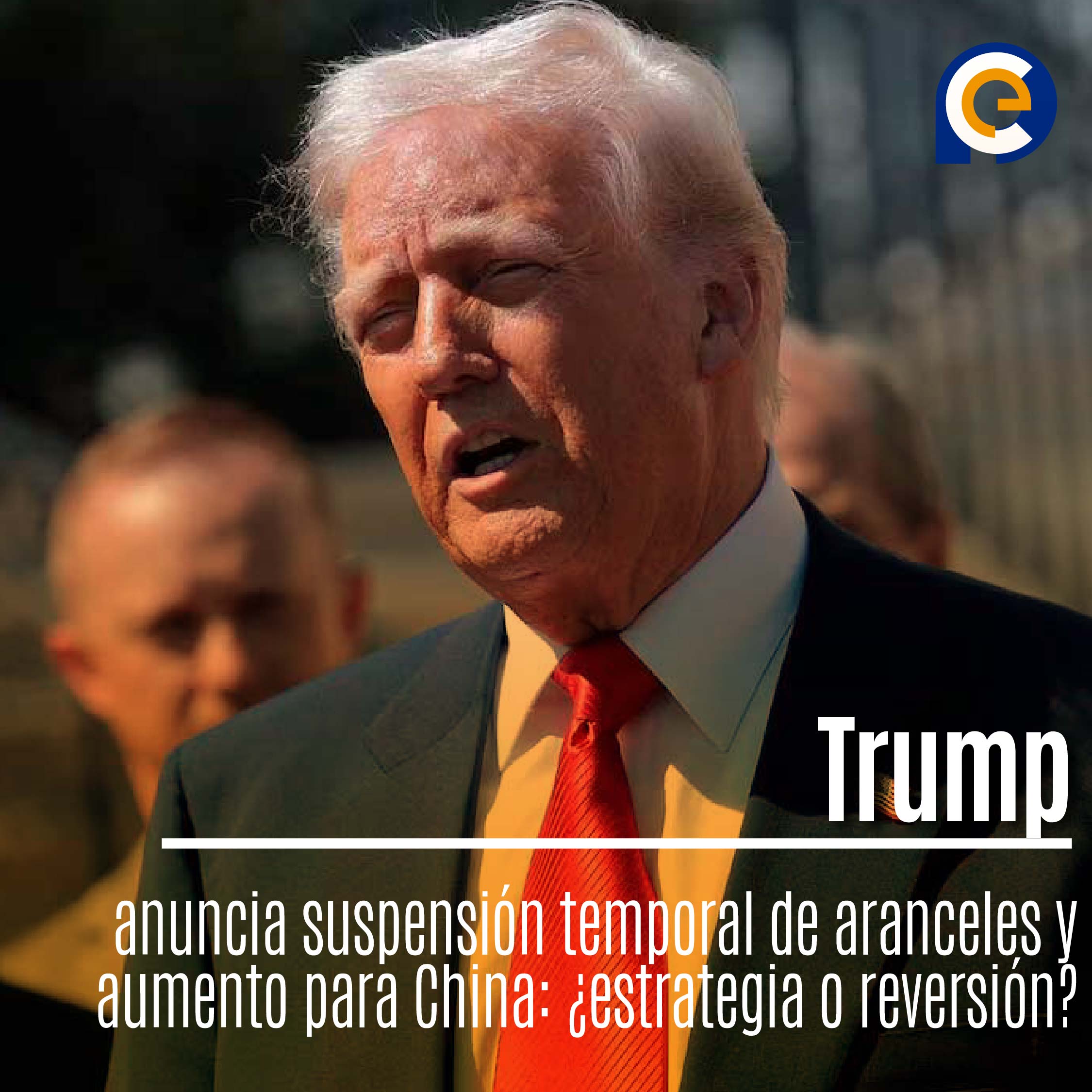 Trump anuncia suspensión temporal de aranceles y aumento para China: ¿estrategia o reversión?