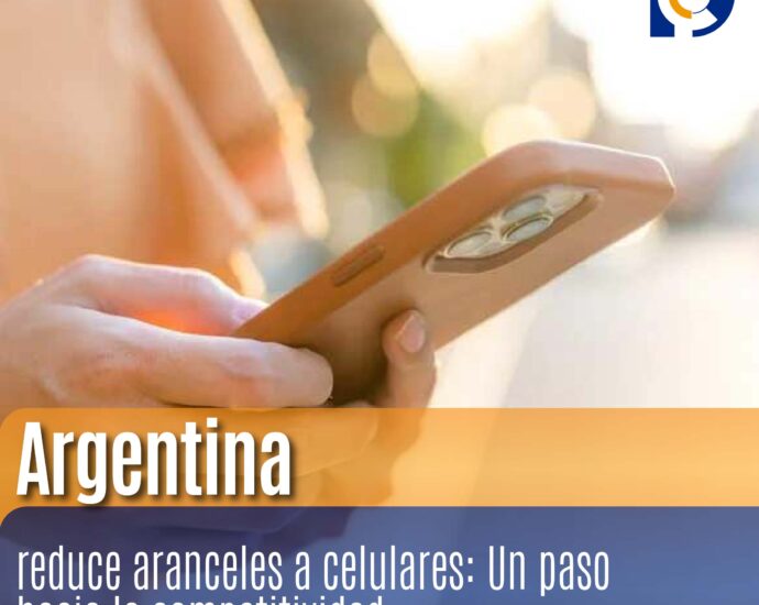 Argentina reduce aranceles a celulares: Un paso hacia la competitividad