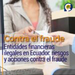 Entidades financieras ilegales en Ecuador: riesgos y acciones contra el fraude