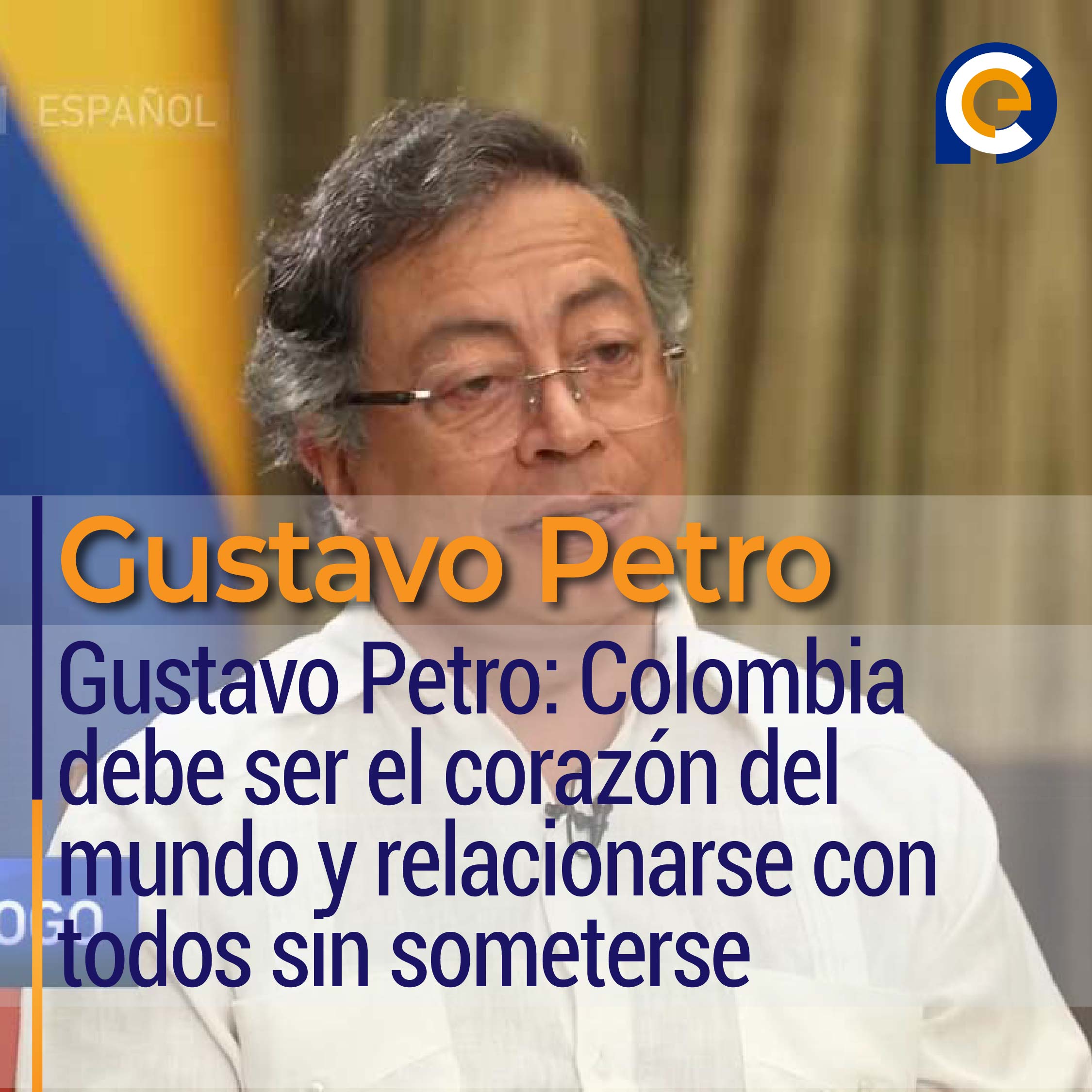 Gustavo Petro: Colombia debe ser el corazón del mundo y relacionarse con todos sin someterse