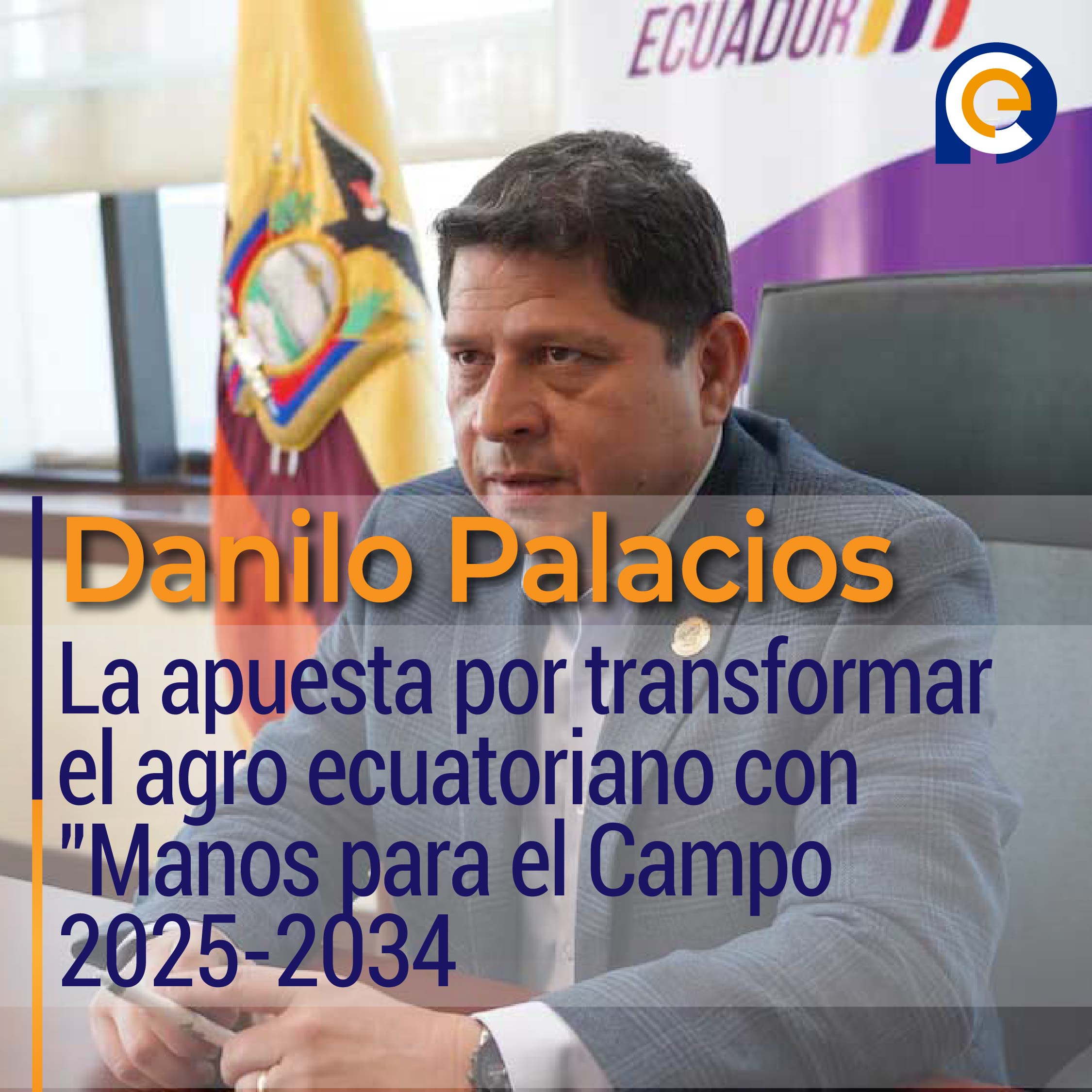 La apuesta de Danilo Palacios por transformar el agro ecuatoriano con "Manos para el Campo 2025-2034