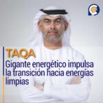 TAQA: Gigante energético impulsa la transición hacia energías limpias