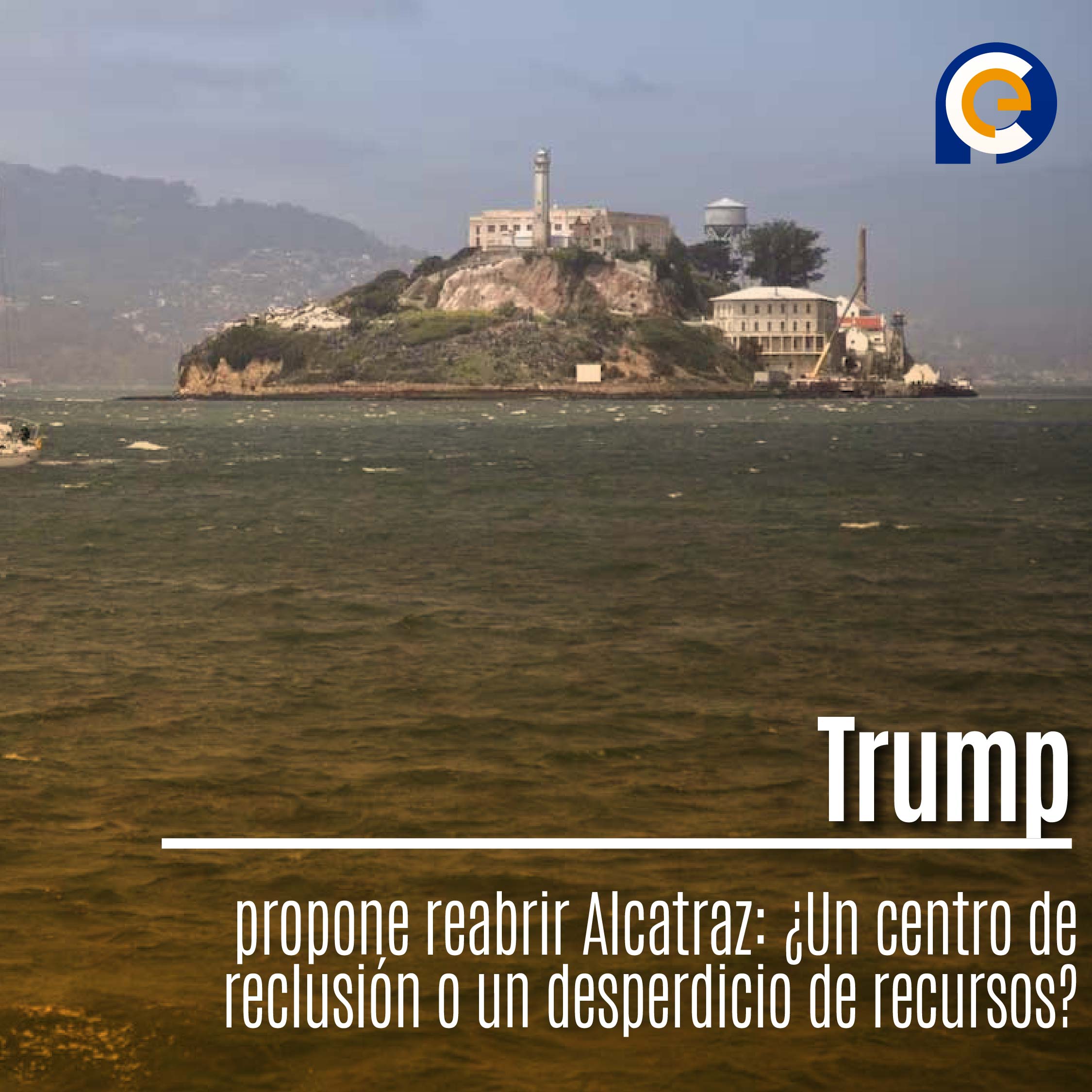 Trump propone reabrir Alcatraz: ¿Un centro de reclusión o un desperdicio de recursos?