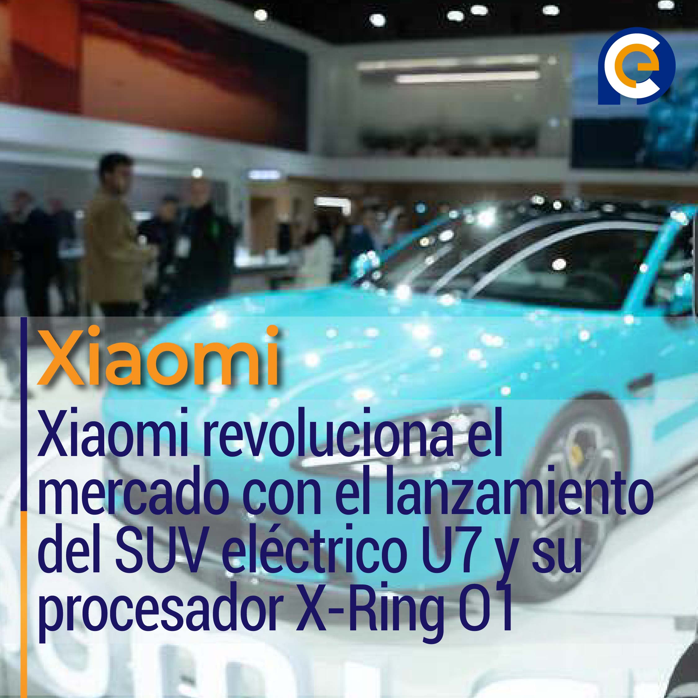 Xiaomi revoluciona el mercado con el lanzamiento del SUV eléctrico U7 y su procesador X-Ring O1