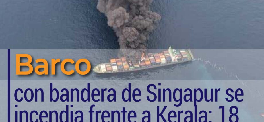 Barco con bandera de Singapur se incendia frente a Kerala: 18 rescatados y 4 desaparecidos