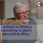 Bill Gates destinará su fortuna a transformar la salud y educación en África