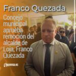 Concejo municipal aprueba remoción del alcalde de Loja, Franco Quezada