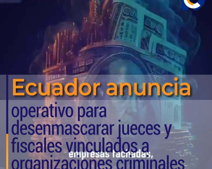 Ecuador anuncia operativo para desenmascarar jueces y fiscales vinculados a organizaciones criminales
