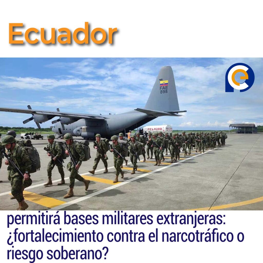 Ecuador permitirá bases militares extranjeras: ¿fortalecimiento contra el narcotráfico o riesgo soberano?