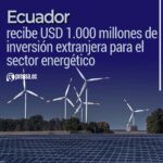 Ecuador recibe USD 1.000 millones de inversión extranjera para el sector energético