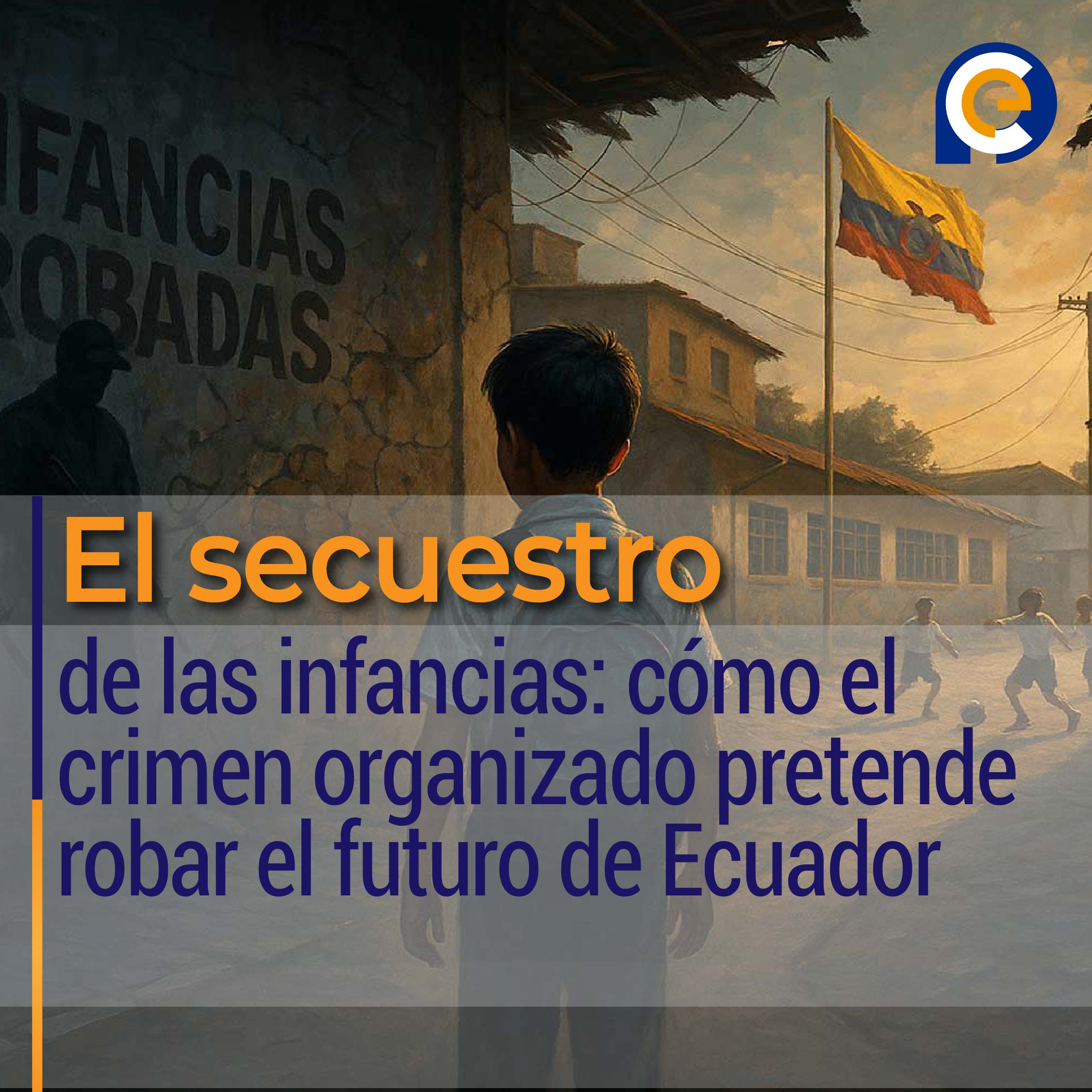 El secuestro de las infancias: cómo el crimen organizado pretende robar el futuro de Ecuador