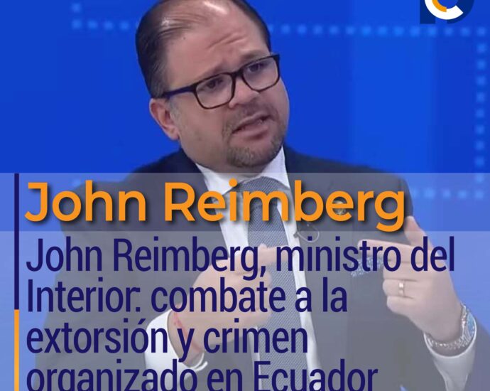 John Reimberg, ministro del Interior: combate a la extorsión y crimen organizado en Ecuador