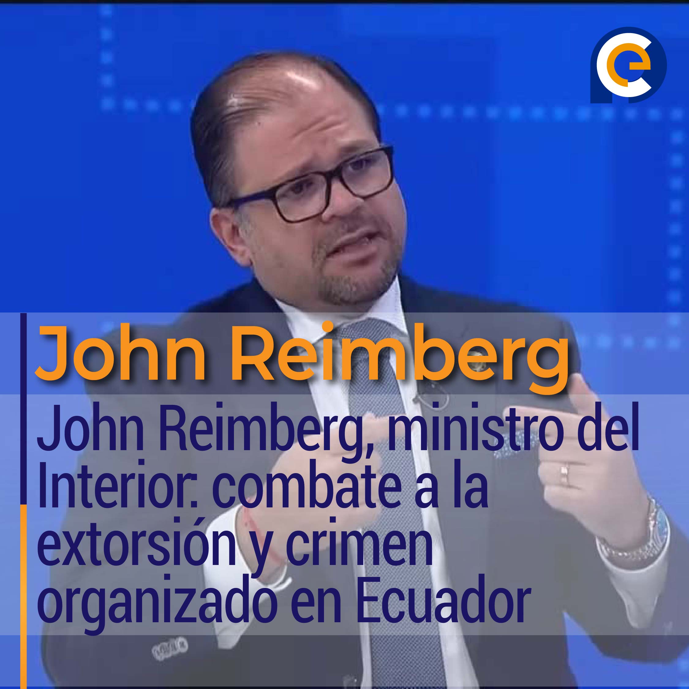 John Reimberg, ministro del Interior: combate a la extorsión y crimen organizado en Ecuador