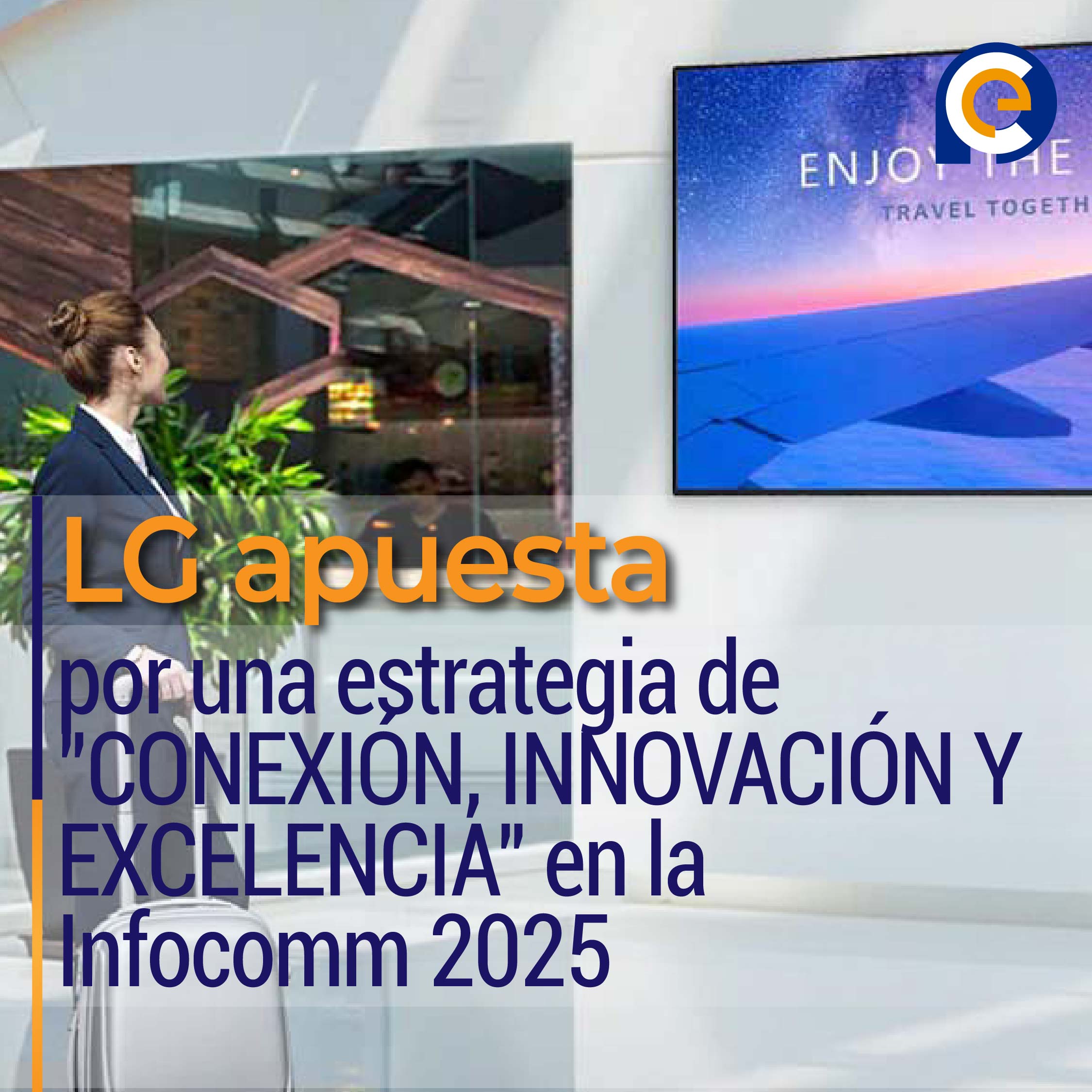 LG apuesta por una estrategia de "CONEXIÓN, INNOVACIÓN Y EXCELENCIA" en la Infocomm 2025