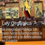 Ley Orgánica de Integridad Pública: Un paso hacia la lucha contra la corrupción y la delincuencia en Ecuador