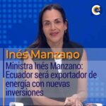 Ministra Inés Manzano: Ecuador será exportador de energía con nuevas inversiones