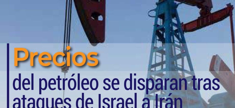 Precios del petróleo se disparan tras ataques de Israel a Irán
