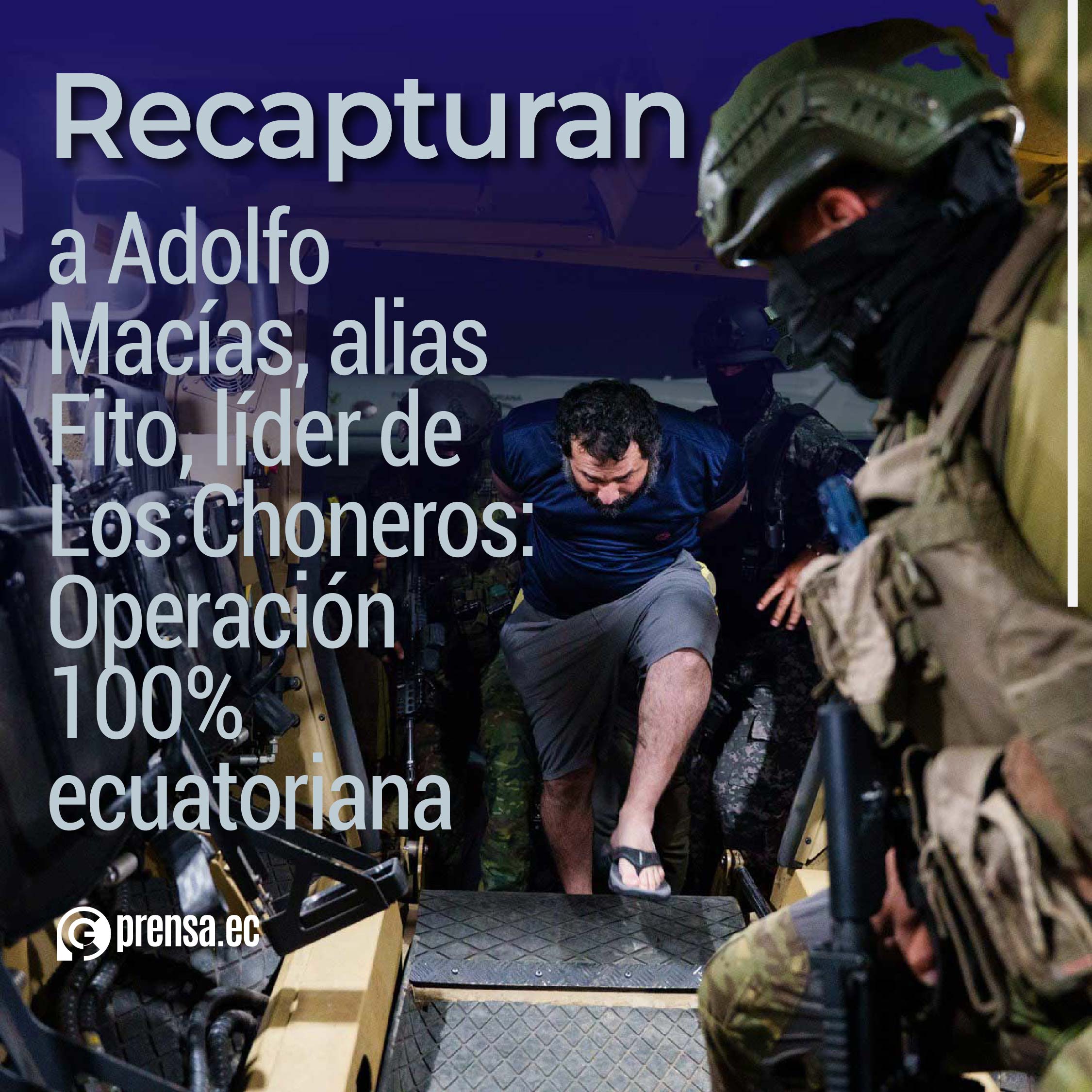 Recapturan a Adolfo Macías, alias Fito, líder de Los Choneros: Operación 100% ecuatoriana
