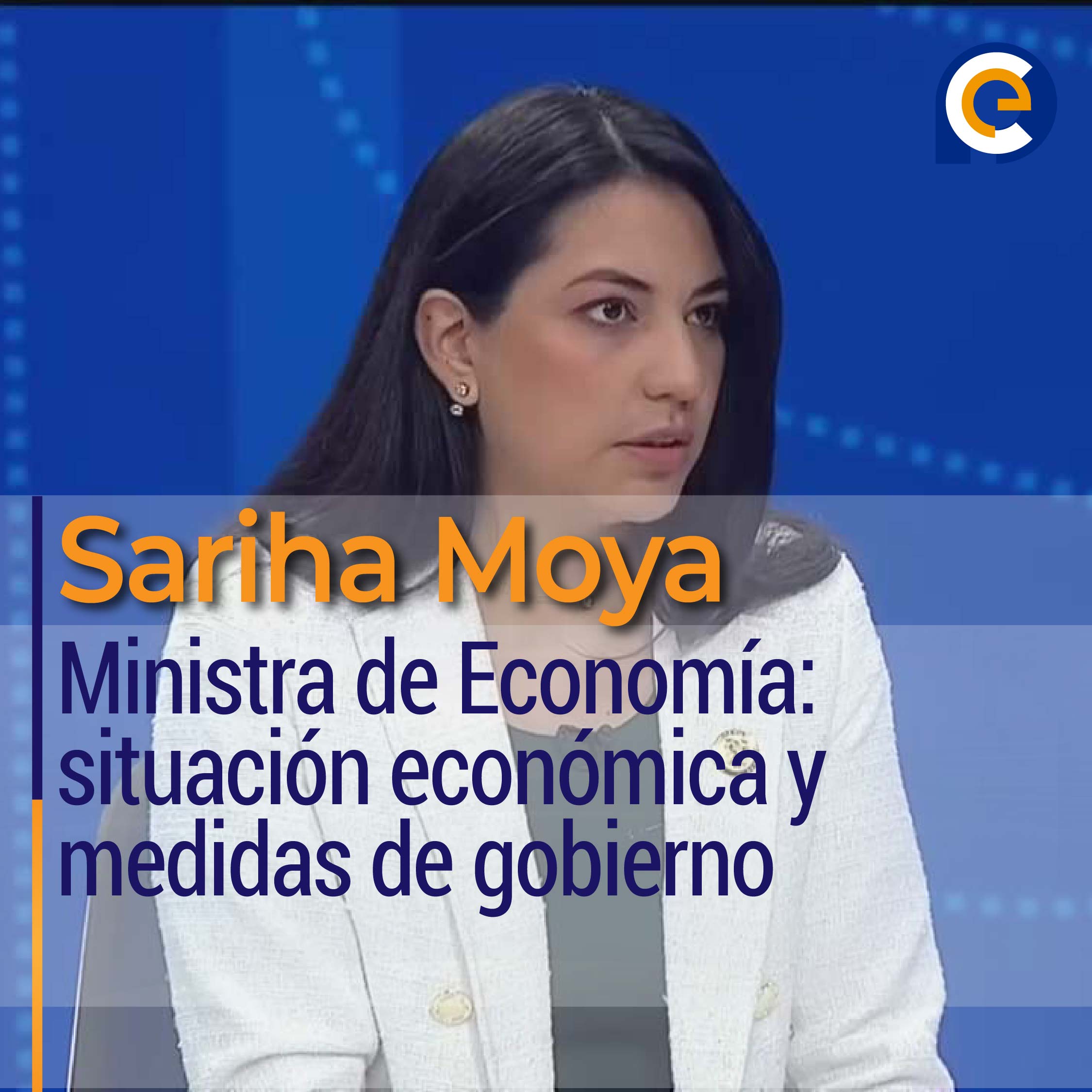 Sariha Moya, Ministra de Economía: situación económica y medidas de gobierno