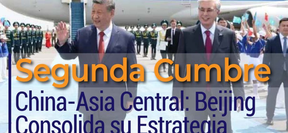 Segunda Cumbre China-Asia Central: Beijing Consolida su Estrategia Regional