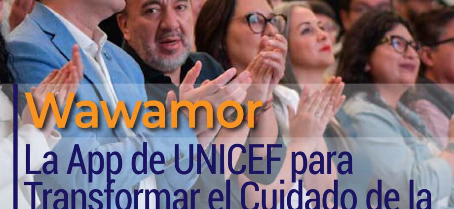 Wawamor: La App de UNICEF para Transformar el Cuidado de la Primera Infancia en Quito
