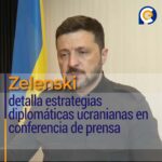 Zelenski detalla estrategias diplomáticas ucranianas en conferencia de prensa