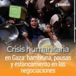 Crisis humanitaria en Gaza: hambruna, pausas y estancamiento en las negociaciones