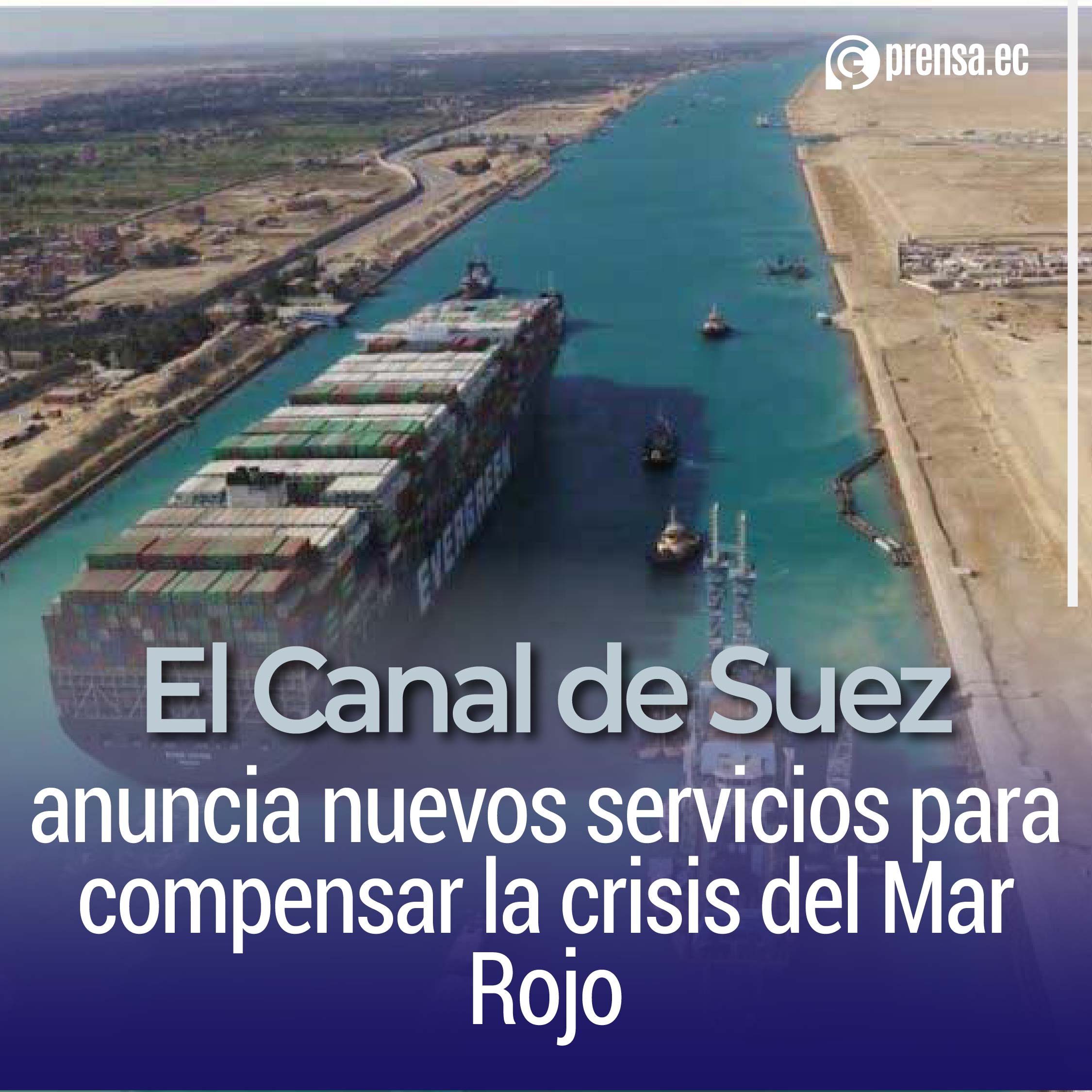 El Canal de Suez anuncia nuevos servicios para compensar la crisis del Mar Rojo
