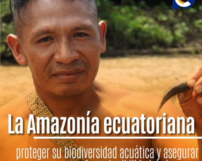 La Amazonía ecuatoriana frente a un reto urgente: proteger su biodiversidad acuática y asegurar la sostenibilidad de la pesca