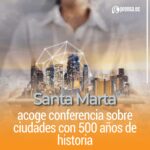 Santa Marta acoge conferencia sobre ciudades con 500 años de historia