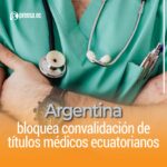 Argentina bloquea convalidación de títulos médicos ecuatorianos