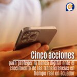 Cinco acciones para proteger la banca digital ante el crecimiento de las transferencias en tiempo real en Ecuador