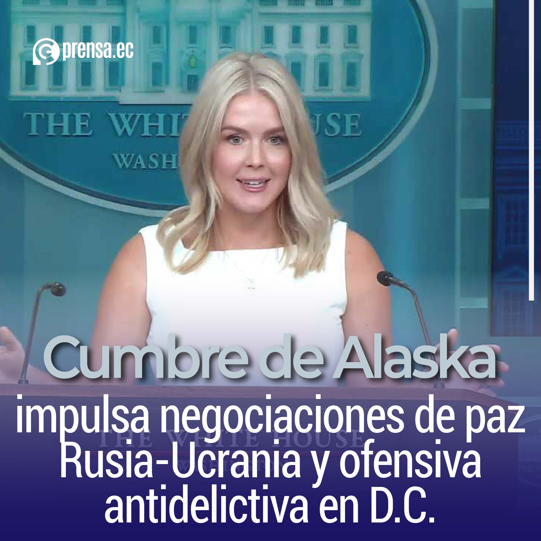 Cumbre de Alaska impulsa negociaciones de paz Rusia-Ucrania y ofensiva antidelictiva en D.C.