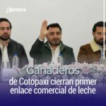 Ganaderos de Cotopaxi cierran primer enlace comercial de leche