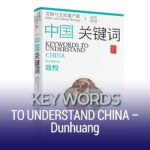 KEY WORDS TO UNDERSTAND CHINA – Dunhuang