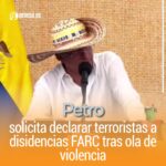 Petro solicita declarar terroristas a disidencias FARC tras ola de violencia