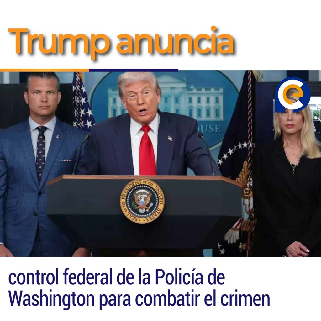 Trump anuncia control federal de la Policía de Washington para combatir el crimen