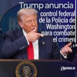 Trump anuncia control federal de la Policía de Washington para combatir el crimen