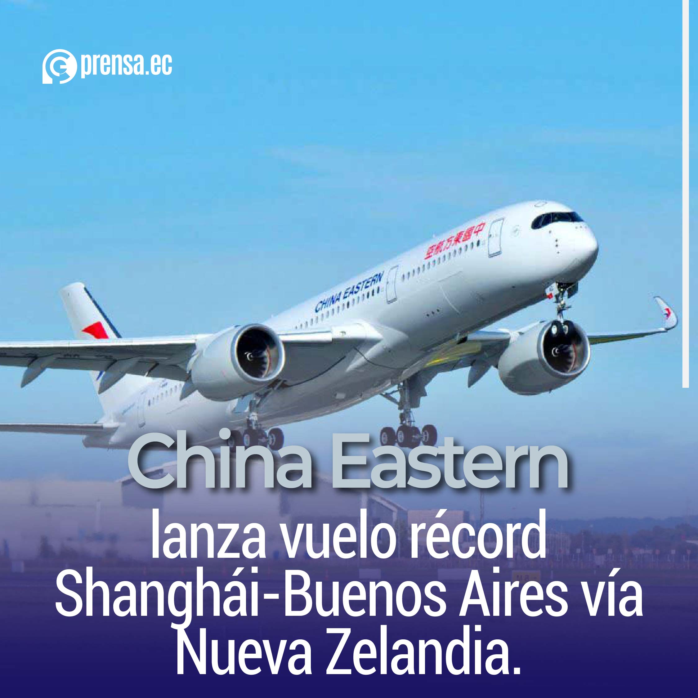 China Eastern lanza vuelo récord Shanghái-Buenos Aires vía Nueva Zelandia.