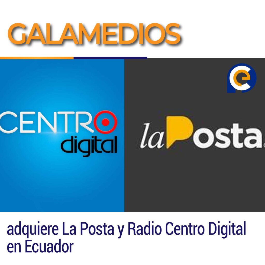 GALAMEDIOS adquiere La Posta y Radio Centro Digital en Ecuador
