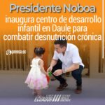Presidente Noboa inaugura centro de desarrollo infantil en Daule para combatir desnutrición crónica