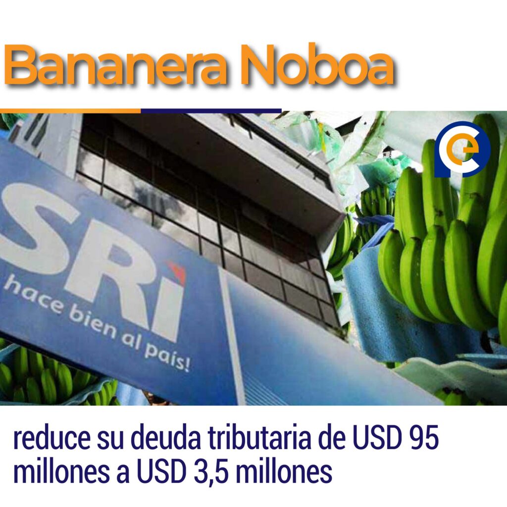 Bananera Noboa reduce su deuda tributaria de USD 95 millones a USD 3,5 millones