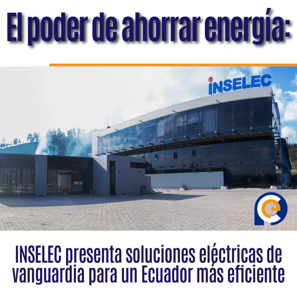 El poder de ahorrar energía: INSELEC presenta soluciones eléctricas de vanguardia para un Ecuador más eficiente