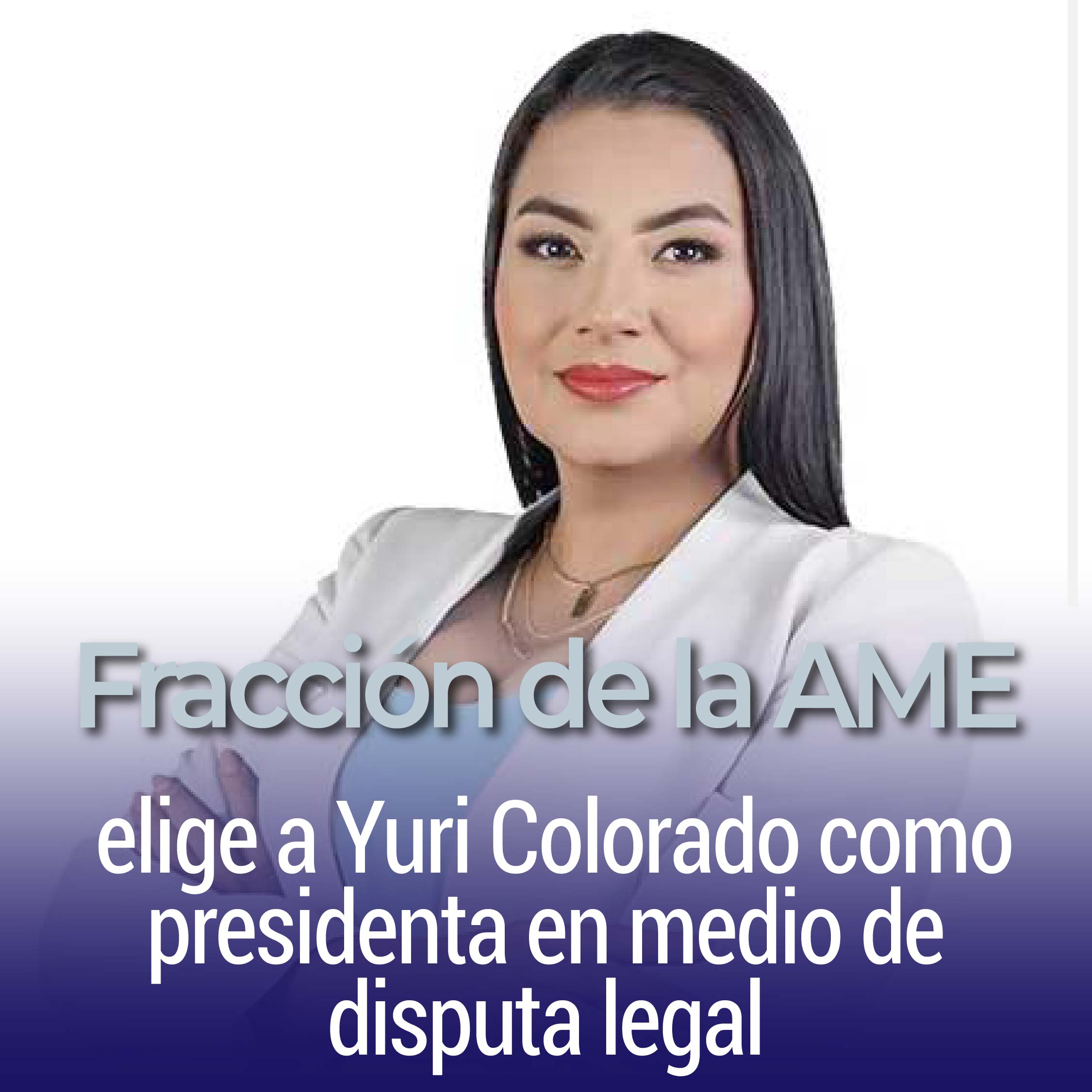 Fracción de la AME elige a Yuri Colorado como presidenta en medio de disputa legal