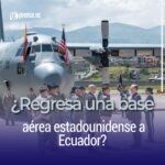 ¿Regresa una base aérea estadounidense a Ecuador?