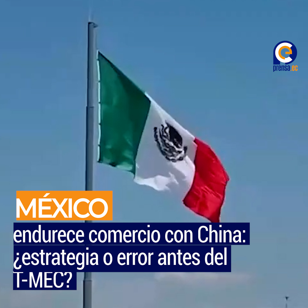 México en la encrucijada: proteccionismo contra China antes de revisión del T-MEC