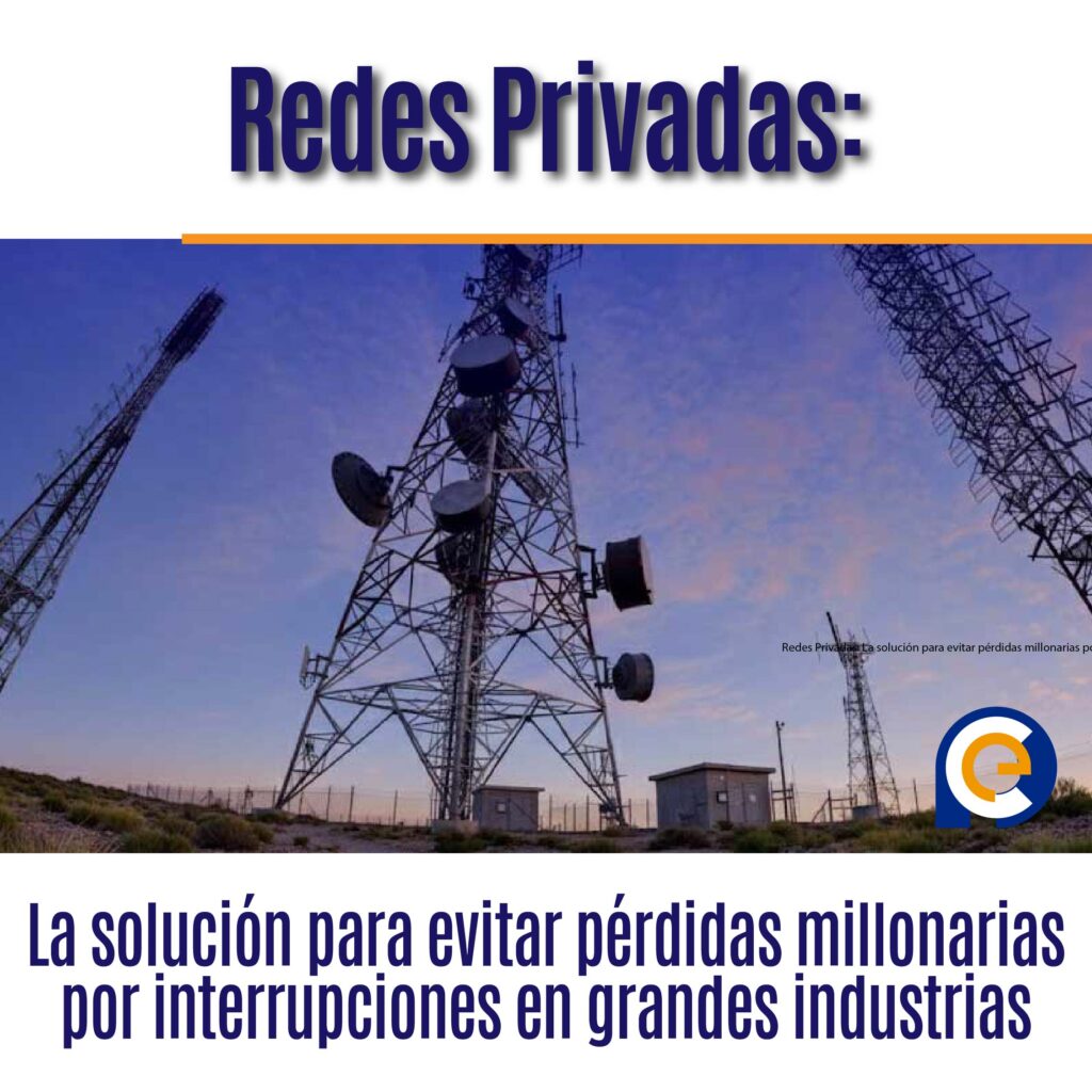Redes Privadas: La solución para evitar pérdidas millonarias por interrupciones en grandes industrias