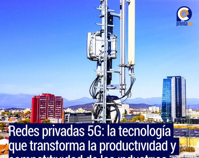 Redes privadas 5G: la tecnología que transforma la productividad y competitividad de las industrias
