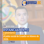 Estancamiento y pesimismo: el pulso social de Ecuador en febrero de 2026